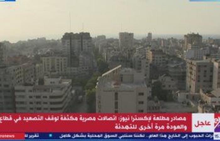 إكسترا نيوز: اتصالات مصرية مكثفة لوقف التصعيد في قطاع غزة والعودة للتهدئة